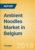 Ambient (Canned) Noodles (Pasta & Noodles) Market in Belgium - Outlook to 2022: Market Size, Growth and Forecast Analytics- Product Image