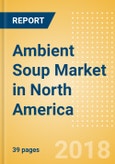 Ambient (Canned) Soup (Soups) Market in North America - Outlook to 2022: Market Size, Growth and Forecast Analytics- Product Image