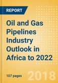 Oil and Gas Pipelines Industry Outlook in Africa to 2022 - Capacity and Capital Expenditure Forecasts with Details of All Operating and Planned Pipelines- Product Image