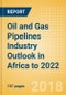 Oil and Gas Pipelines Industry Outlook in Africa to 2022 - Capacity and Capital Expenditure Forecasts with Details of All Operating and Planned Pipelines - Product Thumbnail Image
