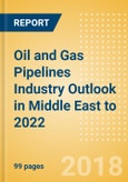 Oil and Gas Pipelines Industry Outlook in Middle East to 2022 - Capacity and Capital Expenditure Forecasts with Details of All Operating and Planned Pipelines- Product Image