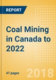 Coal Mining in Canada to 2022 - Exports Set to Increase Supported by Rising Demand from Asian Countries- Product Image