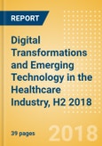 Digital Transformations and Emerging Technology in the Healthcare Industry, H2 2018- Product Image
