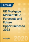 UK Mortgage Market 2019: Forecasts and Future Opportunities to 2023- Product Image