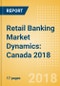 Retail Banking Market Dynamics: Canada 2018 - Product Thumbnail Image