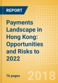 Payments Landscape in Hong Kong: Opportunities and Risks to 2022- Product Image