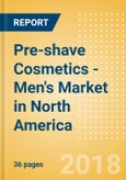 Pre-shave Cosmetics - Men's (Male Toiletries) Market in North America - Outlook to 2022: Market Size, Growth and Forecast Analytics- Product Image