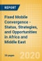 Fixed Mobile Convergence - Status, Strategies, and Opportunities in Africa and Middle East - Product Thumbnail Image