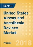 United States Airway and Anesthesia Devices Market Outlook to 2025- Product Image