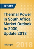Thermal Power in South Africa, Market Outlook to 2030, Update 2018 - Capacity, Generation, Investment Trends, Regulations and Company Profiles- Product Image
