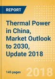 Thermal Power in China, Market Outlook to 2030, Update 2018 - Capacity, Generation, Investment Trends, Regulations and Company Profiles- Product Image