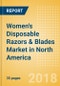 Women's Disposable Razors & Blades (Feminine Hygiene) Market in North America - Outlook to 2022: Market Size, Growth and Forecast Analytics - Product Thumbnail Image