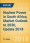Nuclear Power in South Africa, Market Outlook to 2030, Update 2018 - Capacity, Generation, Investment Trends, Regulations and Company Profiles - Product Thumbnail Image