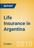 Strategic Market Intelligence: Life Insurance in Argentina - Key Trends and Opportunities to 2022- Product Image