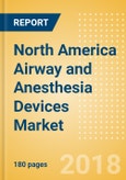 North America Airway and Anesthesia Devices Market Outlook to 2025- Product Image