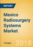 Mexico Radiosurgery Systems Market Outlook to 2025- Product Image