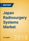 Japan Radiosurgery Systems Market Outlook to 2025- Product Image