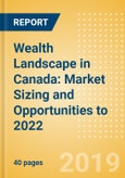 Wealth Landscape in Canada: Market Sizing and Opportunities to 2022- Product Image
