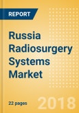 Russia Radiosurgery Systems Market Outlook to 2025- Product Image