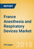 France Anesthesia and Respiratory Devices Market Outlook to 2025 - Anesthesia Machines, Airway and Anesthesia Devices, Respiratory Devices and Others- Product Image