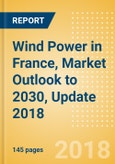Wind Power in France, Market Outlook to 2030, Update 2018 - Capacity, Generation, Investment Trends, Regulations and Company Profiles- Product Image