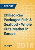 Chilled Raw Packaged Fish & Seafood - Whole Cuts (Fish & Seafood) Market in Europe - Outlook to 2022: Market Size, Growth and Forecast Analytics- Product Image