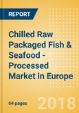 Chilled Raw Packaged Fish & Seafood - Processed (Fish & Seafood) Market in Europe - Outlook to 2022: Market Size, Growth and Forecast Analytics- Product Image