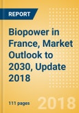 Biopower in France, Market Outlook to 2030, Update 2018 - Capacity, Generation, Investment Trends, Regulations and Company Profiles- Product Image