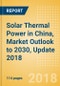 Solar Thermal Power in China, Market Outlook to 2030, Update 2018 - Capacity, Generation, Power Plants, Regulations and Company Profiles - Product Thumbnail Image