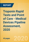 Troponin Rapid Tests and Point of Care (POC) - Medical Devices Pipeline Assessment, 2020- Product Image