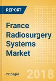 France Radiosurgery Systems Market Outlook to 2025- Product Image