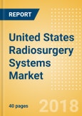 United States Radiosurgery Systems Market Outlook to 2025- Product Image