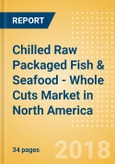 Chilled Raw Packaged Fish & Seafood - Whole Cuts (Fish & Seafood) Market in North America - Outlook to 2022: Market Size, Growth and Forecast Analytics- Product Image