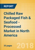 Chilled Raw Packaged Fish & Seafood - Processed (Fish & Seafood) Market in North America - Outlook to 2022: Market Size, Growth and Forecast Analytics- Product Image