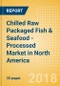 Chilled Raw Packaged Fish & Seafood - Processed (Fish & Seafood) Market in North America - Outlook to 2022: Market Size, Growth and Forecast Analytics - Product Thumbnail Image