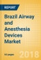 Brazil Airway and Anesthesia Devices Market Outlook to 2025 - Product Thumbnail Image