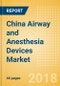 China Airway and Anesthesia Devices Market Outlook to 2025 - Product Thumbnail Image
