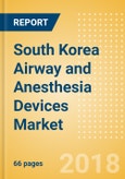 South Korea Airway and Anesthesia Devices Market Outlook to 2025- Product Image