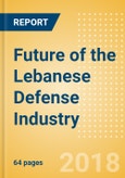 Future of the Lebanese Defense Industry - Market Attractiveness, Competitive Landscape and Forecasts to 2023- Product Image
