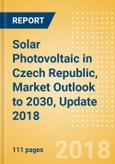 Solar Photovoltaic (PV) in Czech Republic, Market Outlook to 2030, Update 2018 - Capacity, Generation, Investment Trends, Regulations and Company Profiles- Product Image