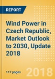Wind Power in Czech Republic, Market Outlook to 2030, Update 2018 - Capacity, Generation, Investment Trends, Regulations and Company Profiles- Product Image