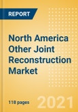 North America Other Joint Reconstruction Market Outlook to 2025 - Ankle Replacement, Digits Replacement, Elbow Replacement and Wrist Replacement- Product Image