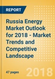 Russia Energy Market Outlook for 2018 - Market Trends and Competitive Landscape- Product Image