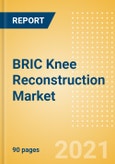 BRIC Knee Reconstruction Market Outlook to 2025 - Partial Knee Replacement, Primary Knee Replacement and Revision Knee Replacement- Product Image