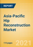 Asia-Pacific Hip Reconstruction Market Outlook to 2025 - Hip Resurfacing, Partial Hip Replacement, Primary Hip Replacement and Revision Hip Replacement- Product Image