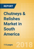Chutneys & Relishes (Seasonings, Dressings & Sauces) Market in South America - Outlook to 2022: Market Size, Growth and Forecast Analytics- Product Image