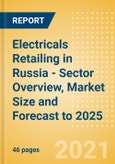 Electricals Retailing in Russia - Sector Overview, Market Size and Forecast to 2025- Product Image