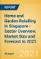 Home and Garden Retailing in Singapore - Sector Overview, Market Size and Forecast to 2025 - Product Thumbnail Image