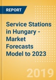 Service Stations in Hungary - Market Forecasts Model to 2023- Product Image
