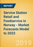 Service Station Retail and Foodservice in Norway - Market Forecasts Model to 2023- Product Image